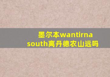 墨尔本wantirna south离丹德农山远吗